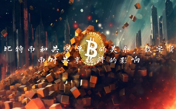 比特币和共享单车的关系,数字货币对共享经济的影响 比特币和共享单车的关系,数字货币对共享经济的影响