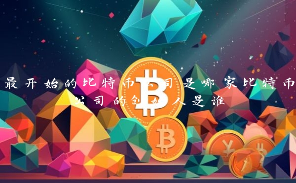 最开始的比特币公司是哪家比特币公司的创始人是谁