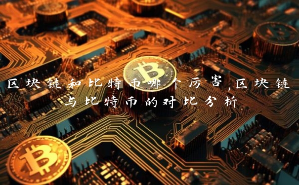 区块链和比特币哪个厉害,区块链与比特币的对比分析