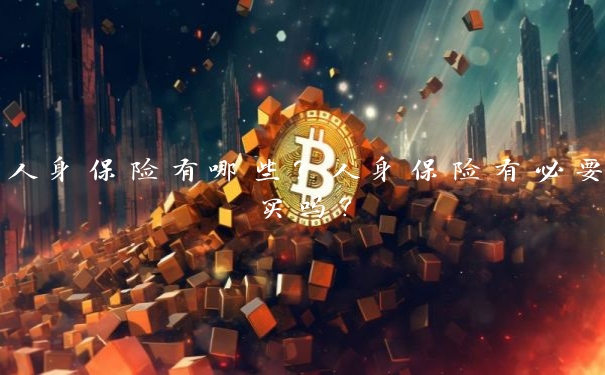 人身保险有哪些？人身保险有必要买吗？