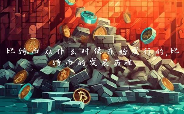 比特币从什么时候开始发行的,比特币的发展历程