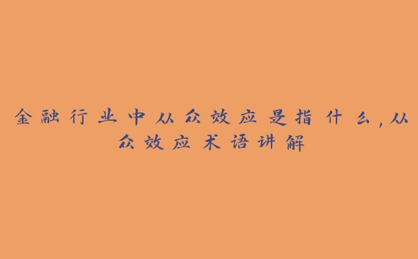 金融行业中从众效应是指什么,从众效应术语讲解