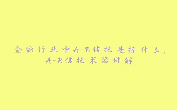 金融行业中A-B信托是指什么,A-B信托术语讲解