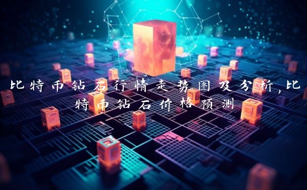 比特币钻石行情走势图及分析,比特币钻石价格预测 比特币钻石行情走势图及分析,比特币钻石价格预测