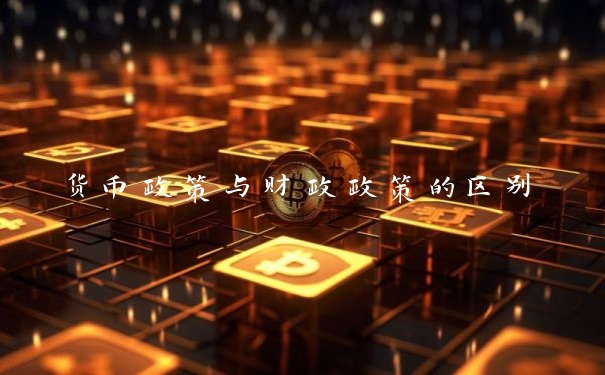 货币政策与财政政策的区别 货币政策与财政政策的区别